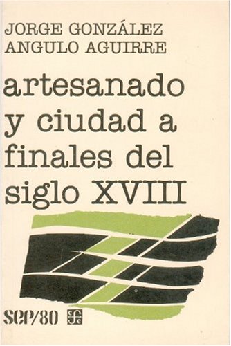 Stock image for Artesanado y Ciudad a Finales Del Siglo Xviii for sale by BIBLIOPE by Calvello Books