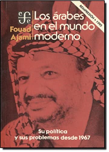 Los Ã¡rabes en el mundo moderno. Su polÃ­tica y sus problemas desde 1967 (9789681614621) by Fouad Ajami