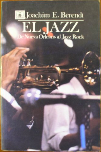 El Jazz, de Nueva Orleans Al Jazz Rock (Spanish Edition) (9789681620929) by Joachim-Ernst Berendt