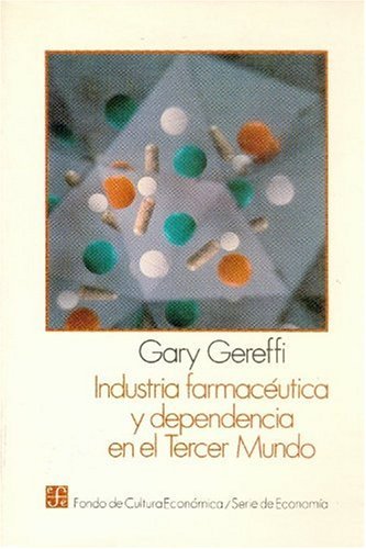 Industria Farmaceutica y Dependencia En El Tercer Mundo (9789681621971) by GEREFFI, GARY
