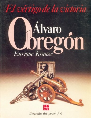 Stock image for Biografa del poder, 6 : Alvaro Obregn, el vrtigo de la victoria (Biographies of Power) (Spanish Edition) for sale by Second chances