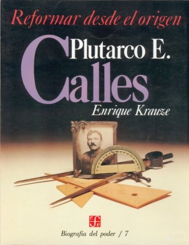 Stock image for Biografa del poder, 7 : Plutarco E. Calles, reformar desde el origen (Biographies of Power) (Spanish Edition) for sale by Second chances