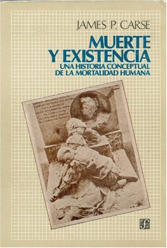 Muerte y Existencia: Una Historia Conceptual de La Mortalidad Humana (9789681624125) by James P. Carse