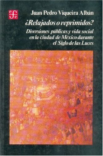 Beispielbild fr Relajados o reprimidos?/ Relaxed and Reprints: Diversiones publicas y vida social en la ciudad de Mexico durante el Siglo de las Luces zum Verkauf von Books From California