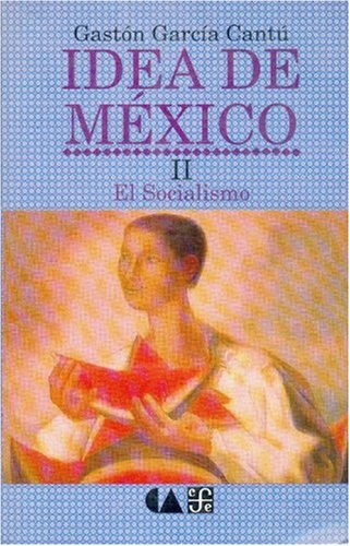 Idea de Mexico, II. El socialismo (Spanish Edition) (9789681634605) by Gaston Garcia Cantu