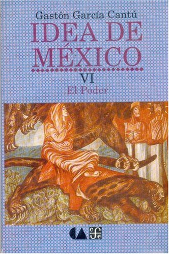 Idea de Mexico, VI. El poder (Spanish Edition) (9789681636050) by Gaston Garcia Cantu