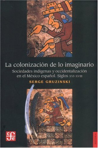 9789681636296: La Colonizacin De Lo Imaginario. Sociedades Indgenas Y Occidentalizacin En Mxico Espaol. Siglos XVI-XVIII: Sociedades indigenas y ... espanol, siglos XVI-XVIII (SIN COLECCION)