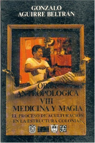 9789681637507: Obra antropolgica, VIII. Medicina y magia : el proceso de aculturacin en la estructura colonial (Spanish Edition)