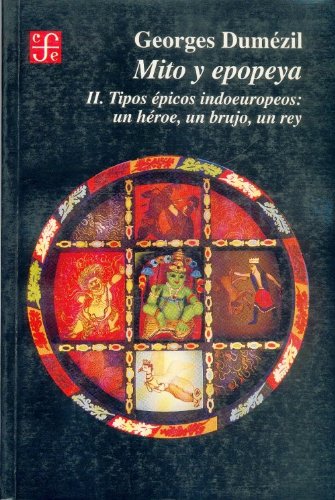 9789681642037: Mito Y Epopeya, Ii: Tipos epicos indoeuropeos, un heroe, un brujo, un rey (SIN COLECCION)