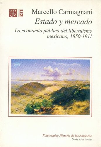 9789681643911: Estado y Mercado: La Economia Publica del Liberalismo Mexicano, 1850-1911