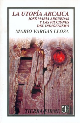 La utopÃ­a arcaica: JosÃ© MarÃ­a Arguedas y las ficciones del indigenismo (Spanish Edition) (9789681648626) by Vargas Llosa Mario