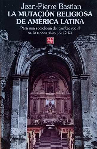 La Mutación Religiosa de América Latina : Para una Sociología del Cambio Social en la Modernidad ...