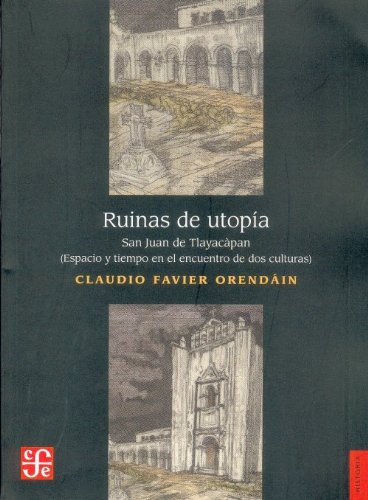 Imagen de archivo de Ruinas de utopia : san juan de tlayacapan. espacio y tiempo a la venta por Iridium_Books