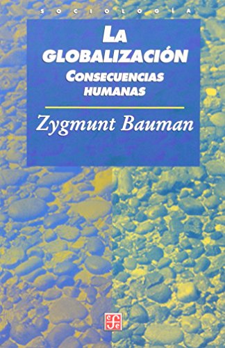 LA GLOBALIZACIÓN. CONSECUENCIAS HUMANAS (Sociologia) - Bauman, Zygmunt