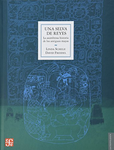 Una Selva de Reyes: La Asombrosa Historia de los Antiguos Mayas