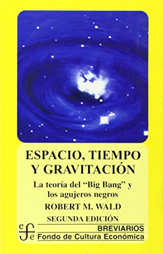 Espacio, tiempo y gravitacion: La teoria del Big Bang y los agujeros negros