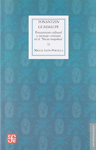 Tonantzin Guadalupe. Pensamiento nÃ¡huatl y mensaje cristiano en el "Nican mopohua" (Spanish Edition) (9789681662097) by LeÃ³n-Portilla Miguel