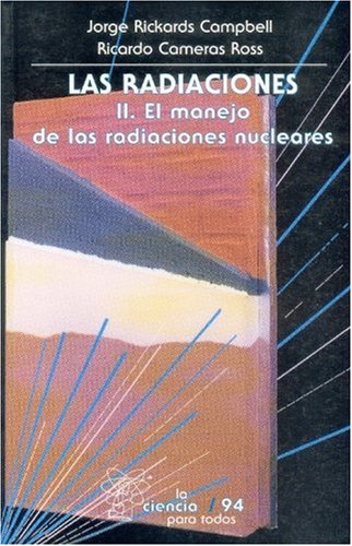 Las radiaciones. II. El manejo de las radiaciones nucleares - Rickards Campbell, J.;Cameras Ross, R.