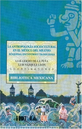 La antropología sociocultural en el México del milenio; úsquedas, encuentros y transiciones