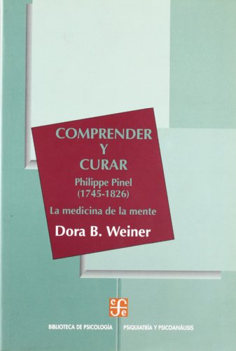 9789681666996: Comprender y curar. Philippe Pinel (1745-1826). La medicina de la mente (PSICOLOGiA, PSIQUIATRiA Y PSICOANaLISIS, 7) (Spanish Edition)