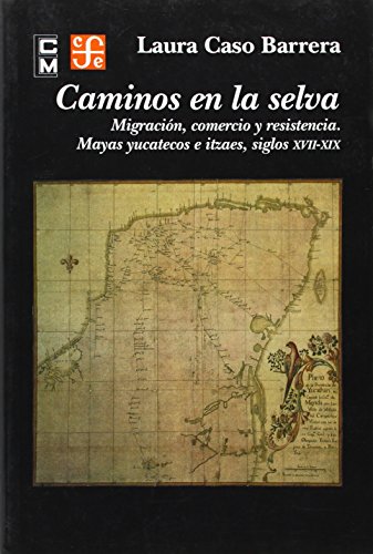 9789681667146: Caminos en la selva. Migracin, comercio y resistencia. Mayas yucatecos e itzaes, siglos XVII-XIX (HISTORIA, 3) (Spanish Edition)