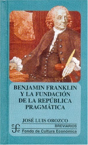 Beispielbild fr Benjamin Franklin y la Fundacin de la Repblica Pragmtica zum Verkauf von Hamelyn