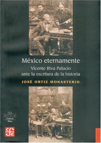 9789681672003: Mexico Eternamente. Vicente Riva Palacio Ante La Escritura de La Historia