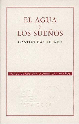 El agua y los sueÃ±os. Ensayo sobre la imaginaciÃ³n de la materia (Spanish Edition) (9789681676407) by Bachelard Gaston