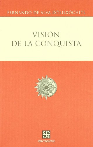 Visión de la conquista (Centzontle) (Spanish Edition) - Alva Ixtlilxóchitl Fernando de