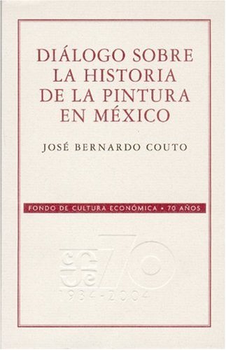 Imagen de archivo de Dilogo sobre la historia de la pintura en Mxico (Conmemorativa 70 Aniversario Fce) (Spanish Edition) a la venta por GF Books, Inc.