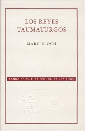 Los reyes taumaturgos. Estudio sobre el carÃ¡cter sobrenatural atribuido al poder real, particularmente en Francia e Inglaterra (Conmemorativa 70 Aniversario Fce) (Spanish Edition) (9789681677923) by Bloch Marc