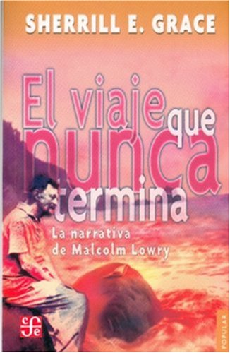 9789681679118: VIAJE QUE NUNCA TERMINA,EL: La narrativa de Maolcolm Lowry (SIN COLECCION)