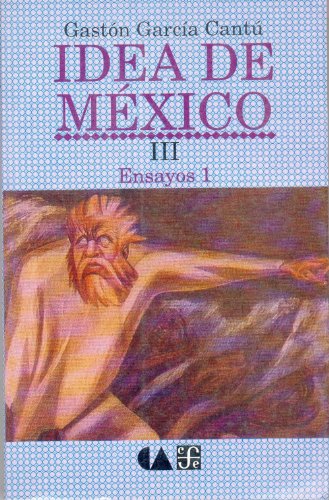 Idea de MÃ©xico, III. Ensayos 1 (Spanish Edition) (9789681682316) by GarcÃ­a CantÃº, GastÃ³n