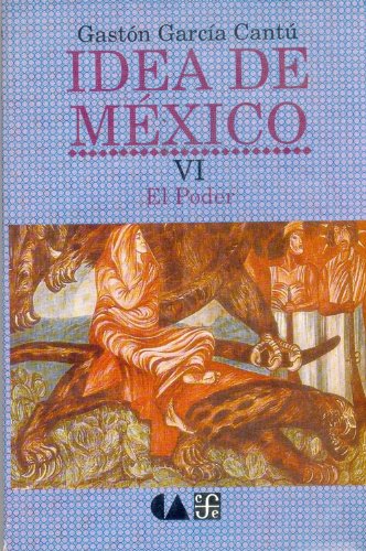 Idea de MÃ©xico, VI. El poder (Spanish Edition) (9789681682347) by GarcÃ­a CantÃº, GastÃ³n