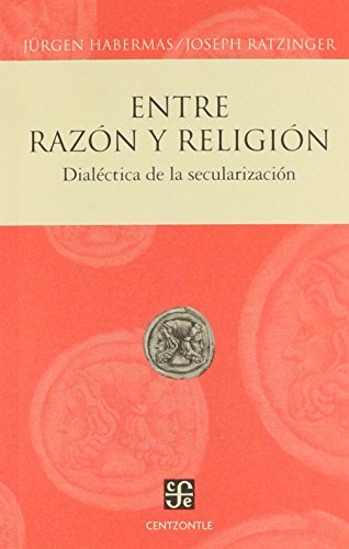 9789681684365: Entre Razon y Religion: Dialectica de la Secularizacion  (Coleccion Centzontle) - Habermas, Jurgen; Ratzinger, Cardinal Joseph:  9681684362 - AbeBooks