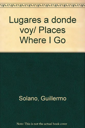 Lugares a donde voy/ Places Where I Go (Spanish Edition) (9789681836139) by Solano, Guillermo