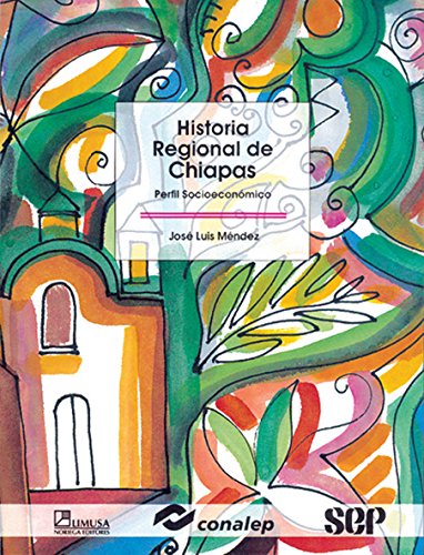 Historia Regional De Chiapas/ Regional History of Chiapas: Perfil Socioeconomico/ Socioeconomic Profile (Modelo Academico/ Academic Model) (Spanish Edition) (9789681860301) by Conalep, Jose Luis; Mendez