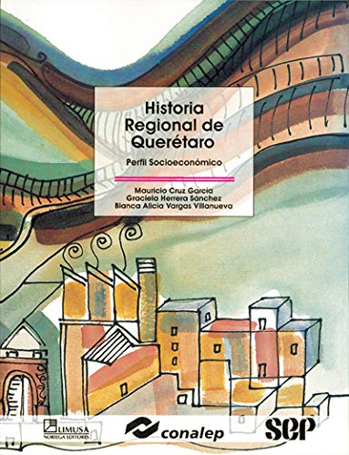 Historia Regional De Queretaro/ Regional History of Queretaro: Perfil Socioeconomico/ Socioeconomic Profile (Modelo Academico/ Academic Model) (Spanish Edition) (9789681860349) by Conalep, Mauricio; Cruz, Valdemar