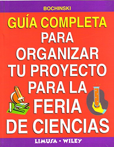Stock image for Guia Completa Para Organizar Tu Proyecto Para La Feria De Ciencias/ Complete . for sale by Iridium_Books