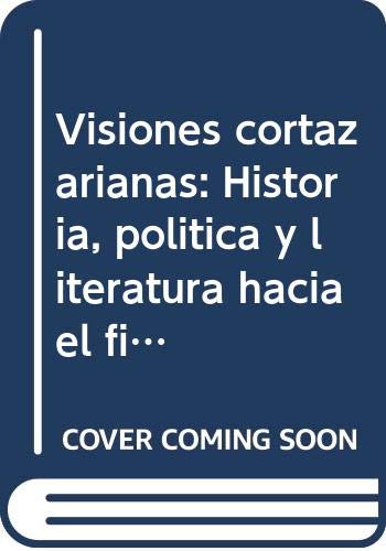 Imagen de archivo de VISIONES CORTAZARIANAS. HISTORIA, POLTICA Y LITERATURA HACIA EL FIN DEL MILENIO a la venta por Libros Latinos