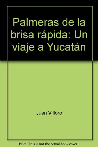 Palmeras de la brisa rÃ¡pida: Un viaje a YucatÃ¡n (9789681906702) by Juan Villoro