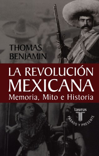 La revoluciÃ³n mexicana: Memoria, mito e historia (La RevoluciÃ³n: Mexico's Great Revolution as Memory, Myth, and History) (Spanish Edition) (9789681909369) by Benjamin, Thomas