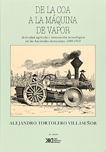 DE LA COA A LA MAQUINA DE VAPOR. ACTIVIDAD AGRICOLA E INNOVACION TECNOLOGICA EN LAS HACIENDAS MEX...