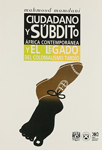 Ciudadano y subdito. africa contemporanea y el legado del colonialismo tardio (Spanish Edition) (9789682321214) by Mahmood Mamdani