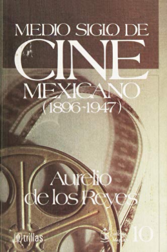 MEDIO SIGLO DE CINE MEXICANO: 1896-1947 (9789682425240) by Reyes, Aurelio De Los