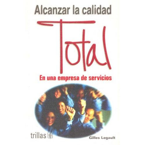 Imagen de archivo de Alcanzar La Calidad Total En Una Empresa de Servic (Spanish Edition) by Legau. a la venta por Iridium_Books