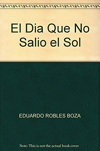 Stock image for El Dia Que No Salio el Sol [Paperback] by ROBLES BOZA, EDUARDO for sale by Iridium_Books