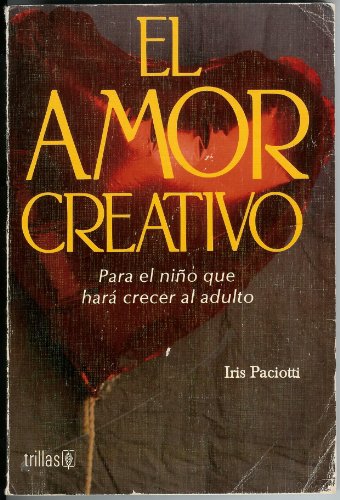 Imagen de archivo de El Amor Creativo: Para al Nino Que Hara Crecer al Adulto a la venta por Squirrel Away Books