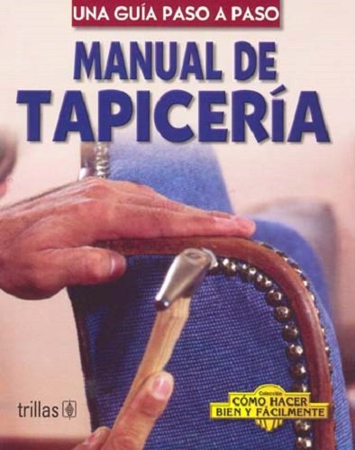 9789682445545: Manual De Tapiceria / Upholstery Manual: Una Guia Paso A Paso / A Step-by-Step Guide