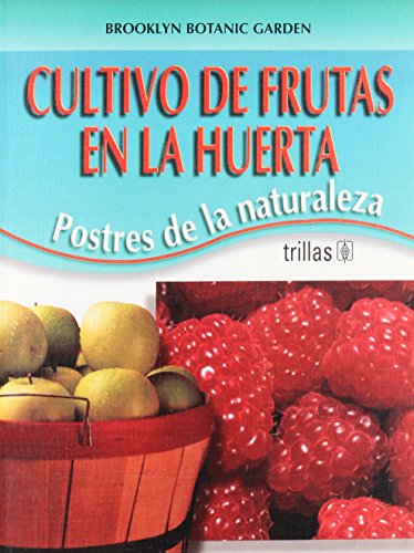 Cultivo de frutas en la huerta/ Growing Fruits: Postres De La Naturaleza/ Nature's Desserts (Spanish Edition) (9789682458491) by Brooklyn Botanic Garden